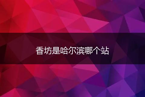 香坊是哈尔滨哪个站
