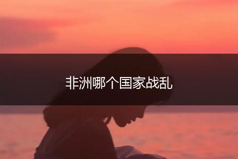 非洲哪个国家战乱