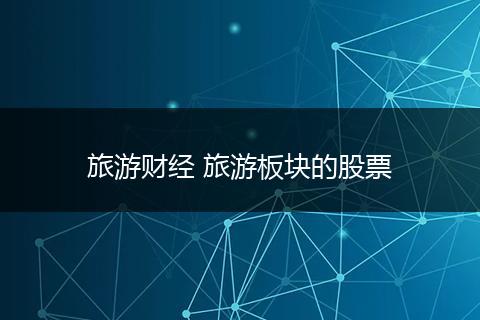 旅游财经 旅游板块的股票