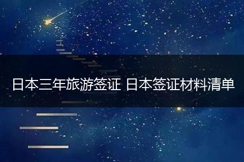 日本三年旅游签证 日本签证材料清单