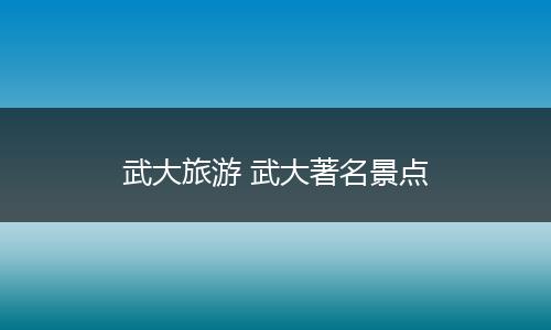 武大旅游 武大著名景点
