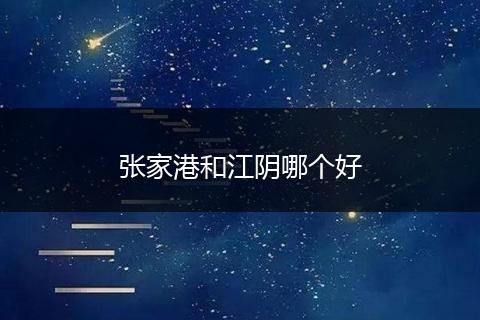 张家港和江阴哪个好