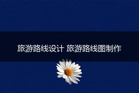 旅游路线设计 旅游路线图制作