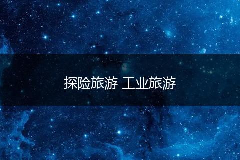 探险旅游 工业旅游