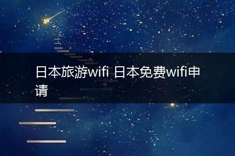 日本旅游wifi 日本免费wifi申请
