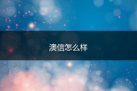 澳信怎么样