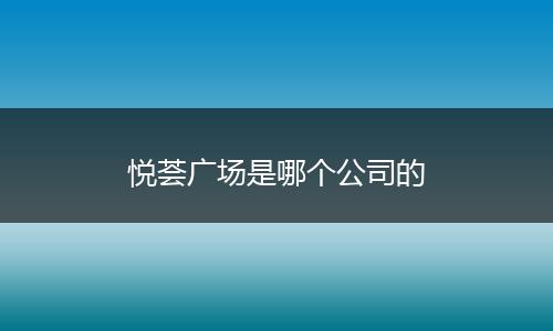 悦荟广场是哪个公司的