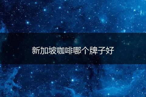新加坡咖啡哪个牌子好