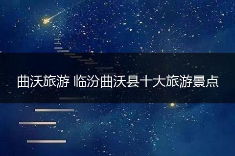 曲沃旅游 临汾曲沃县十大旅游景点