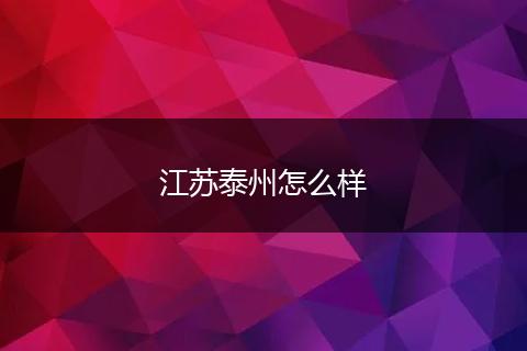 江苏泰州怎么样