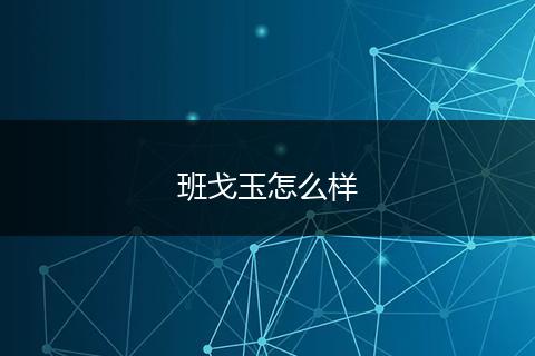 班戈玉怎么样