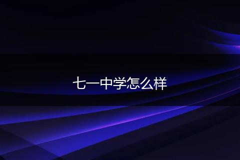 七一中学怎么样