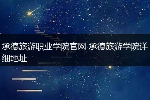 承德旅游职业学院官网 承德旅游学院详细地址