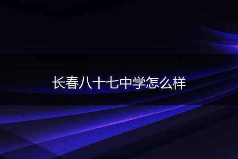 长春八十七中学怎么样