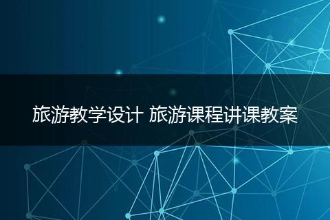 旅游教学设计 旅游课程讲课教案
