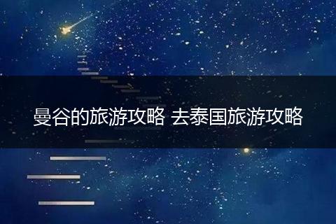 曼谷的旅游攻略 去泰国旅游攻略