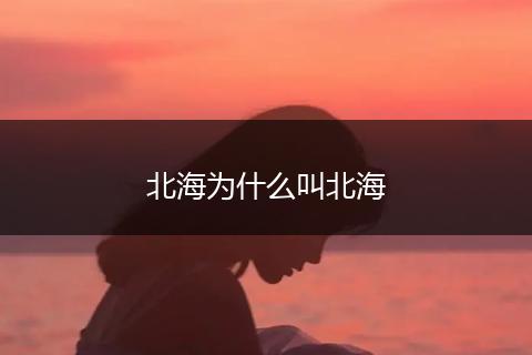 北海为什么叫北海