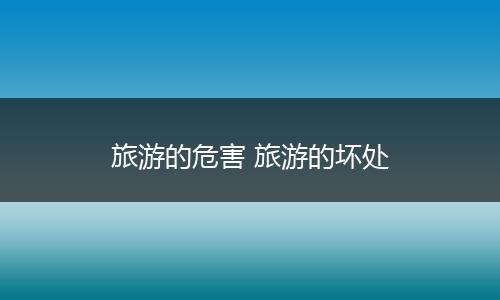 旅游的危害 旅游的坏处
