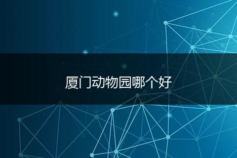 厦门动物园哪个好