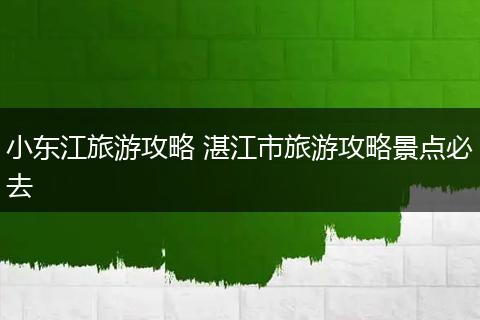 小东江旅游攻略 湛江市旅游攻略景点必去