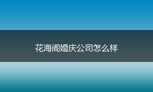 花海阁婚庆公司怎么样