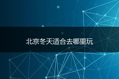 北京冬天适合去哪里玩