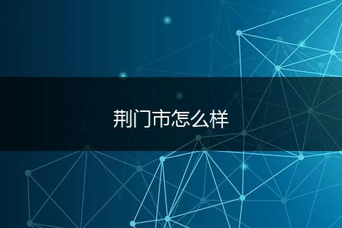 荆门市怎么样