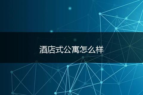 酒店式公寓怎么样