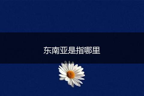东南亚是指哪里