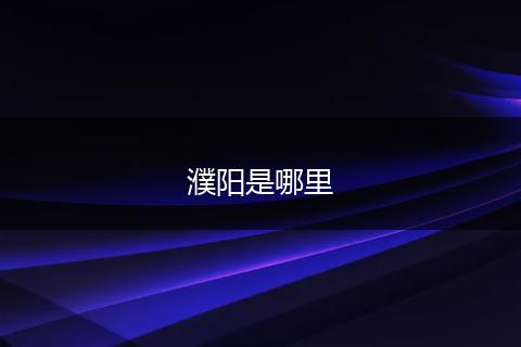 濮阳是哪里