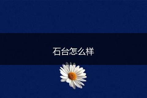 石台怎么样