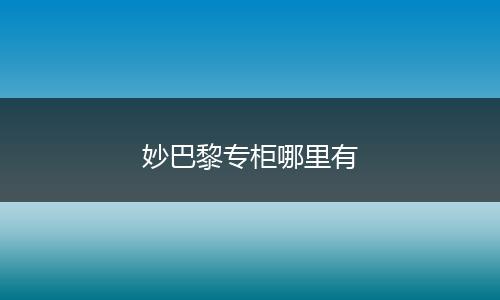 妙巴黎专柜哪里有