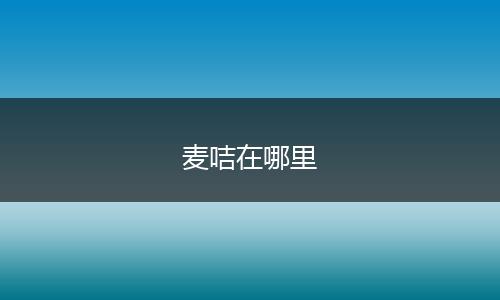 麦咭在哪里