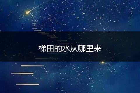 梯田的水从哪里来