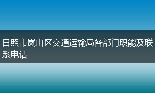 日照市岚山区交通运输局各部门职能及联系电话
