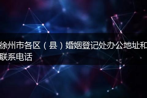 徐州市各区（县）婚姻登记处办公地址和联系电话