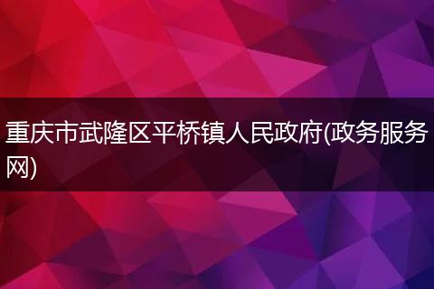 重庆市武隆区平桥镇人民政府(政务服务网)
