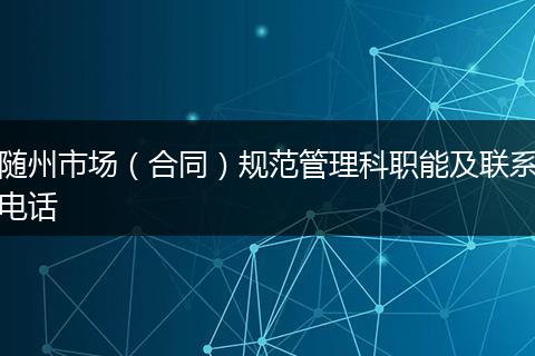 随州市场（合同）规范管理科职能及联系电话