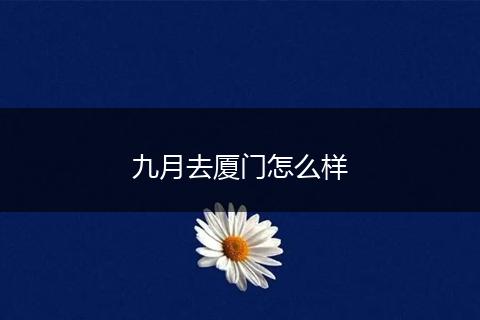 九月去厦门怎么样