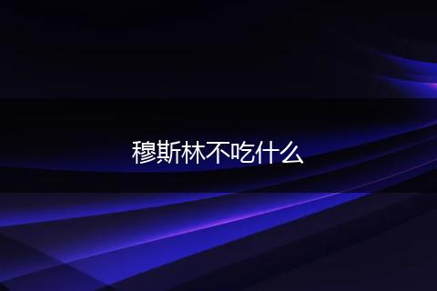 穆斯林不吃什么