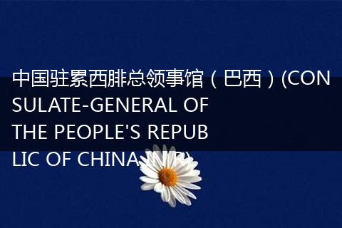 中国驻累西腓总领事馆（巴西）(CONSULATE-GENERAL OF THE PEOPLE'S REPUBLIC OF CHINA IN R)