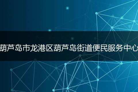 葫芦岛市龙港区葫芦岛街道便民服务中心