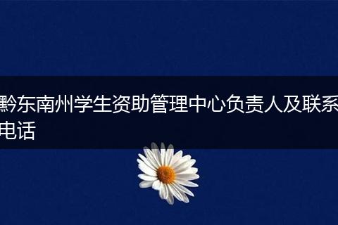 黔东南州学生资助管理中心负责人及联系电话