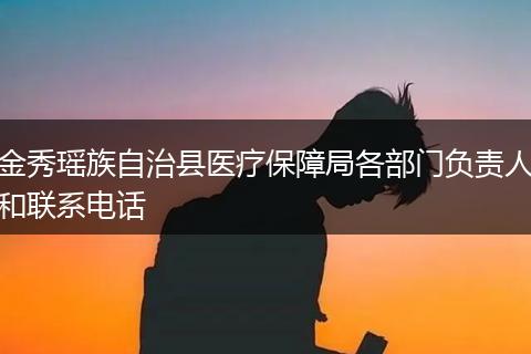 金秀瑶族自治县医疗保障局各部门负责人和联系电话