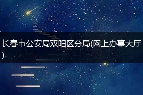 长春市公安局双阳区分局(网上办事大厅)