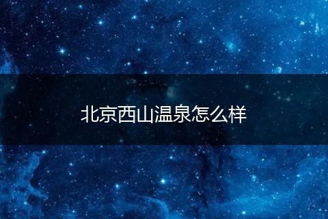 北京西山温泉怎么样