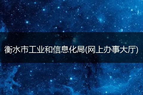 衡水市工业和信息化局(网上办事大厅)