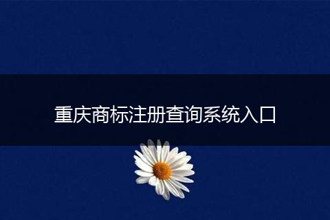 重庆商标注册查询系统入口