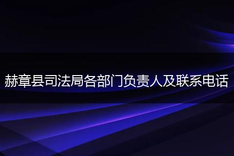 赫章县司法局各部门负责人及联系电话