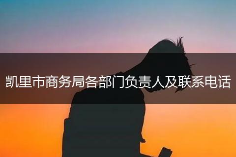 凯里市商务局各部门负责人及联系电话